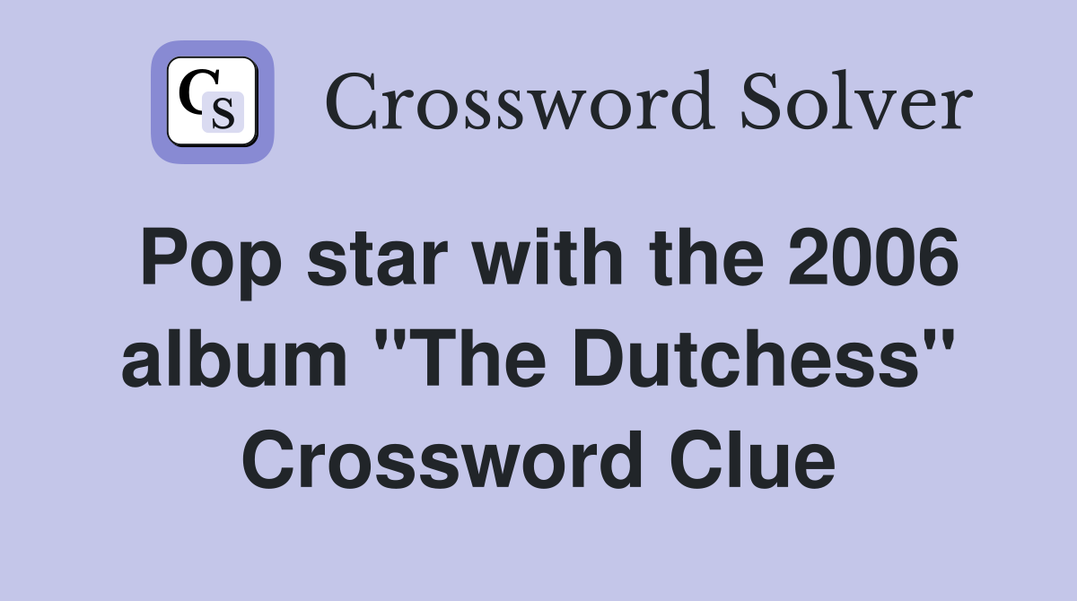 Pop star with the 2006 album "The Dutchess" Crossword Clue