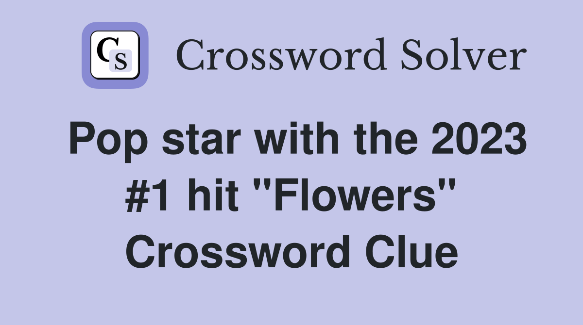 Pop star with the 2023 #1 hit "Flowers" Crossword Clue