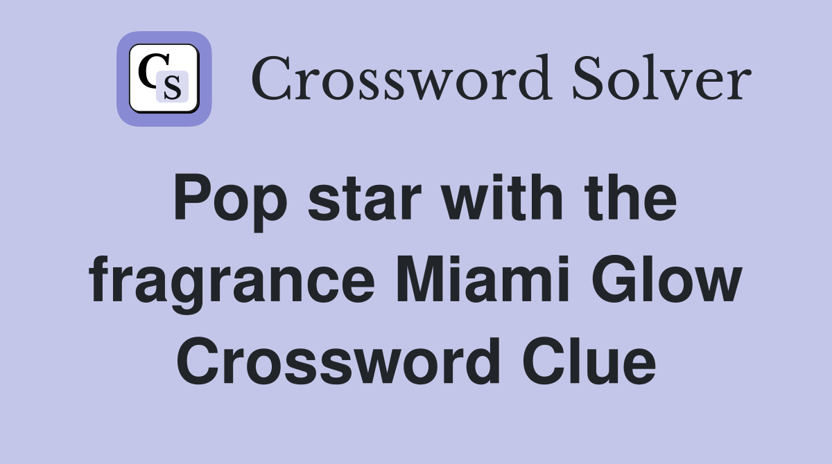 Pop star with the fragrance Miami Glow Crossword Clue