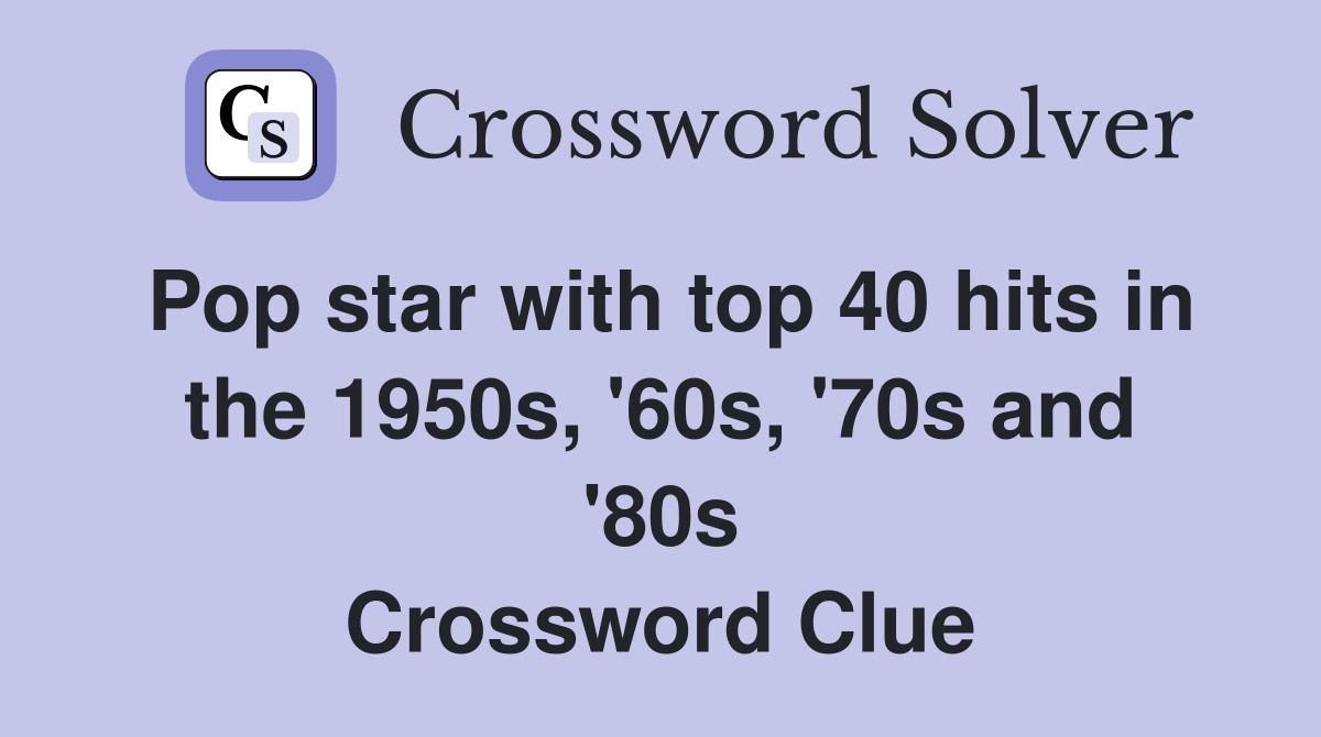 Pop star with top 40 hits in the 1950s, '60s, '70s and '80s Crossword Clue