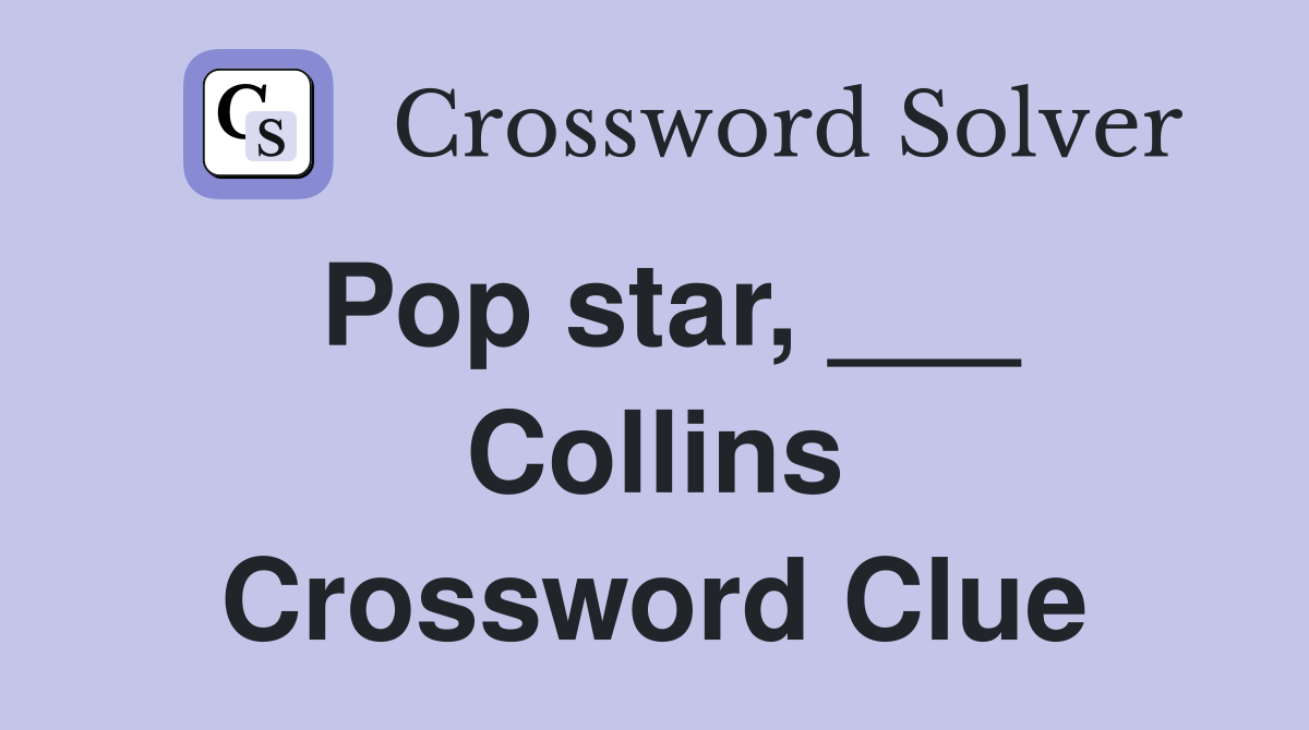 Pop star, ___ Collins Crossword Clue
