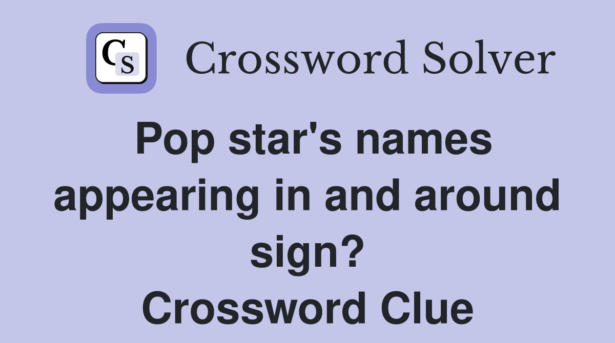 Pop star's names appearing in and around sign? Crossword Clue