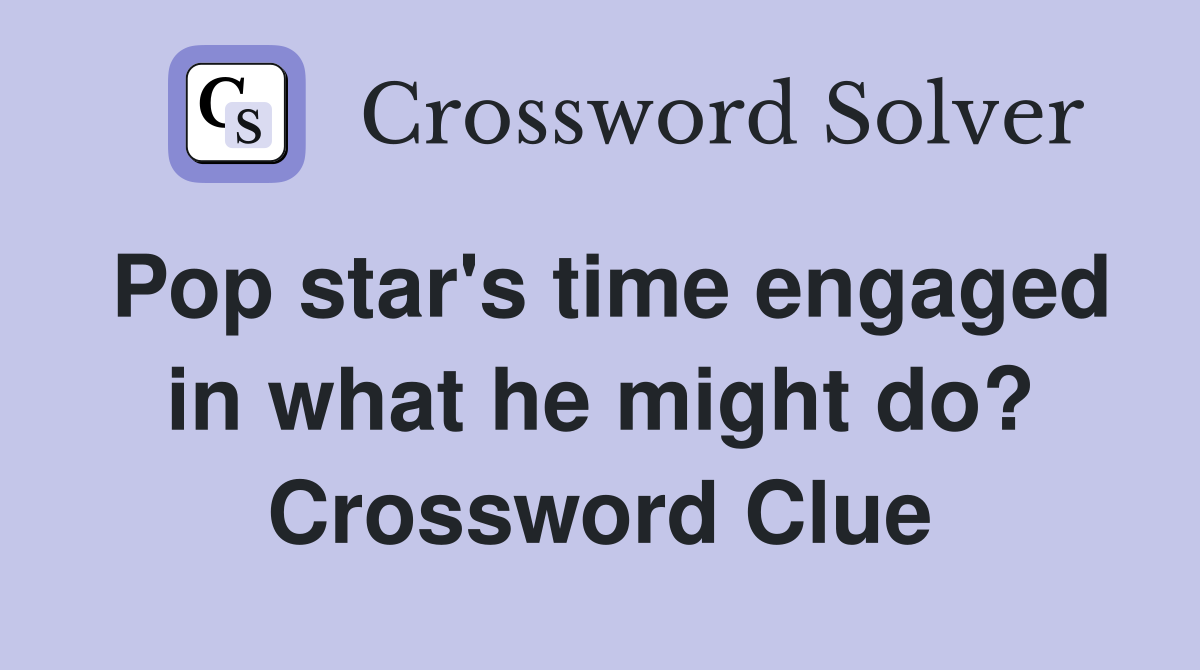 Pop star's time engaged in what he might do? Crossword Clue