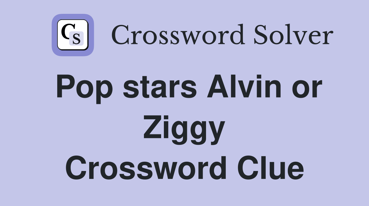 Pop stars Alvin or Ziggy Crossword Clue