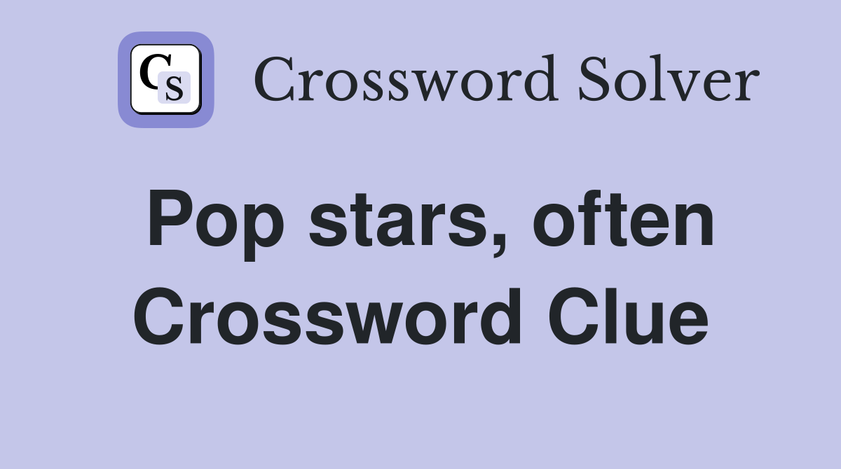 Pop stars, often Crossword Clue