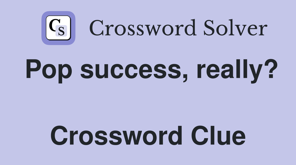 Pop success, really?  Crossword Clue