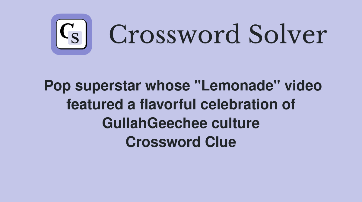 Pop superstar whose "Lemonade" video featured a flavorful celebration of GullahGeechee culture Crossword Clue