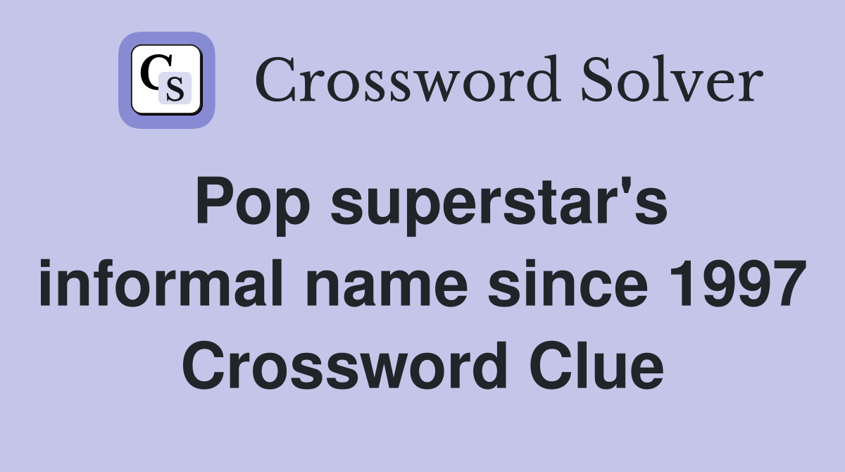 Pop superstar's informal name since 1997 Crossword Clue