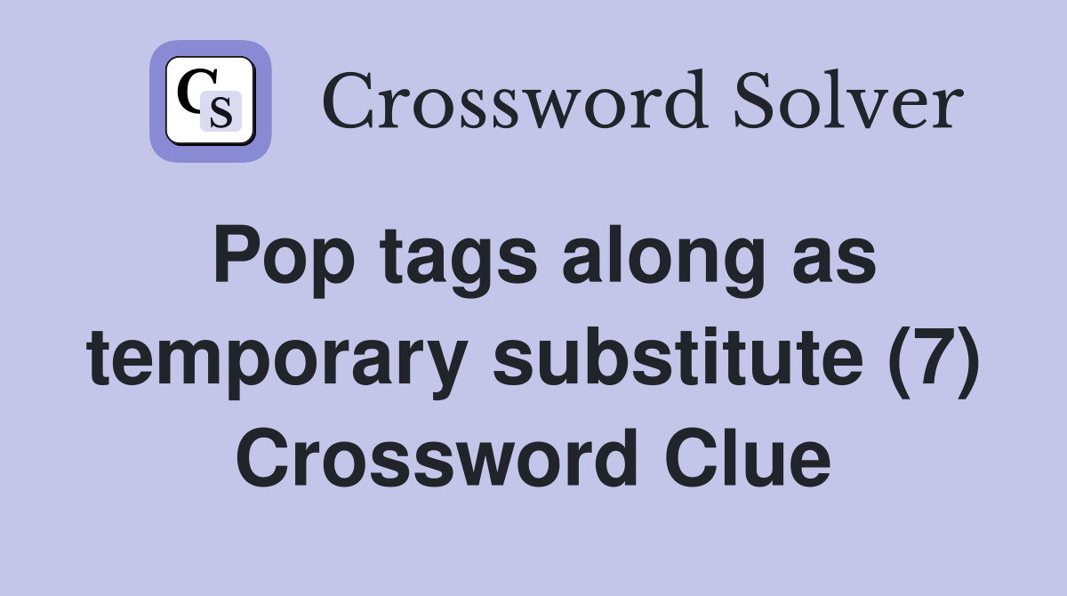 Pop tags along as temporary substitute (7) Crossword Clue