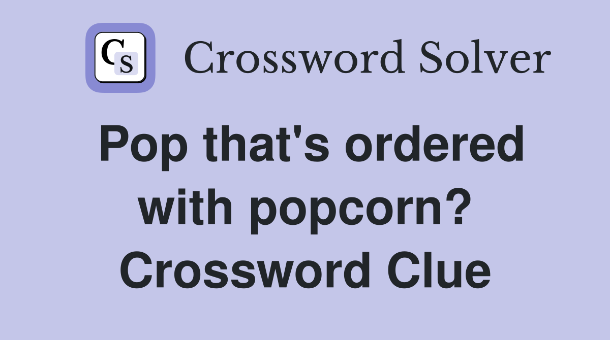 Pop that's ordered with popcorn? Crossword Clue