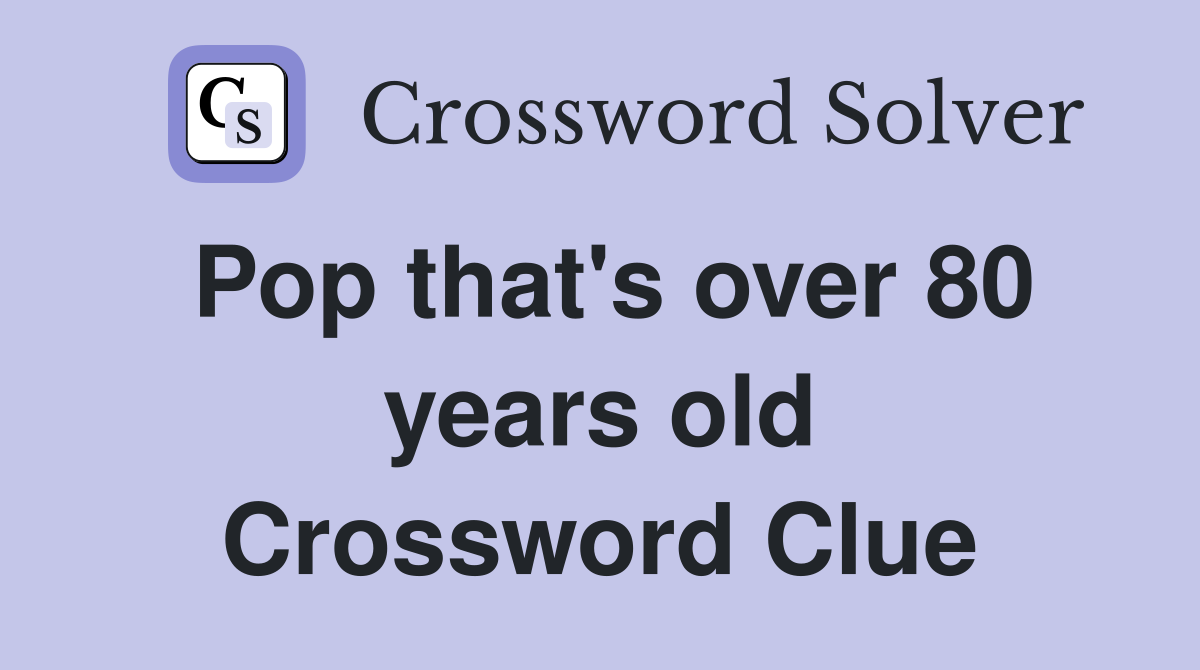 Pop that's over 80 years old Crossword Clue