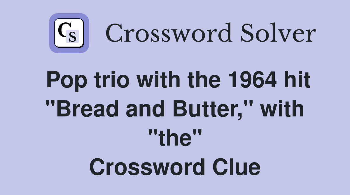 Pop trio with the 1964 hit "Bread and Butter," with "the" Crossword Clue