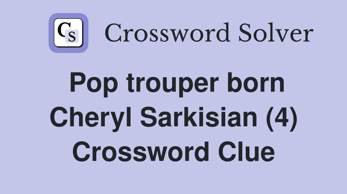 Pop trouper born Cheryl Sarkisian (4) Crossword Clue