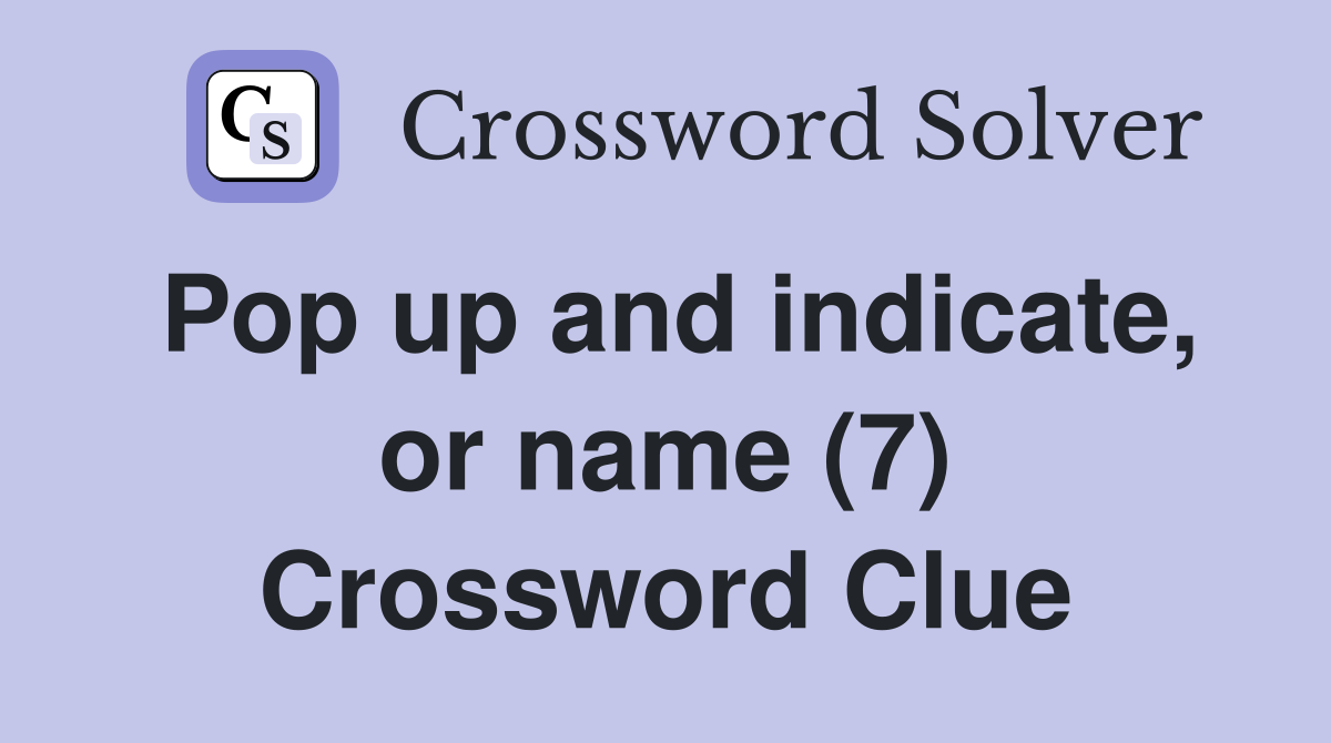 Pop up and indicate, or name (7) Crossword Clue