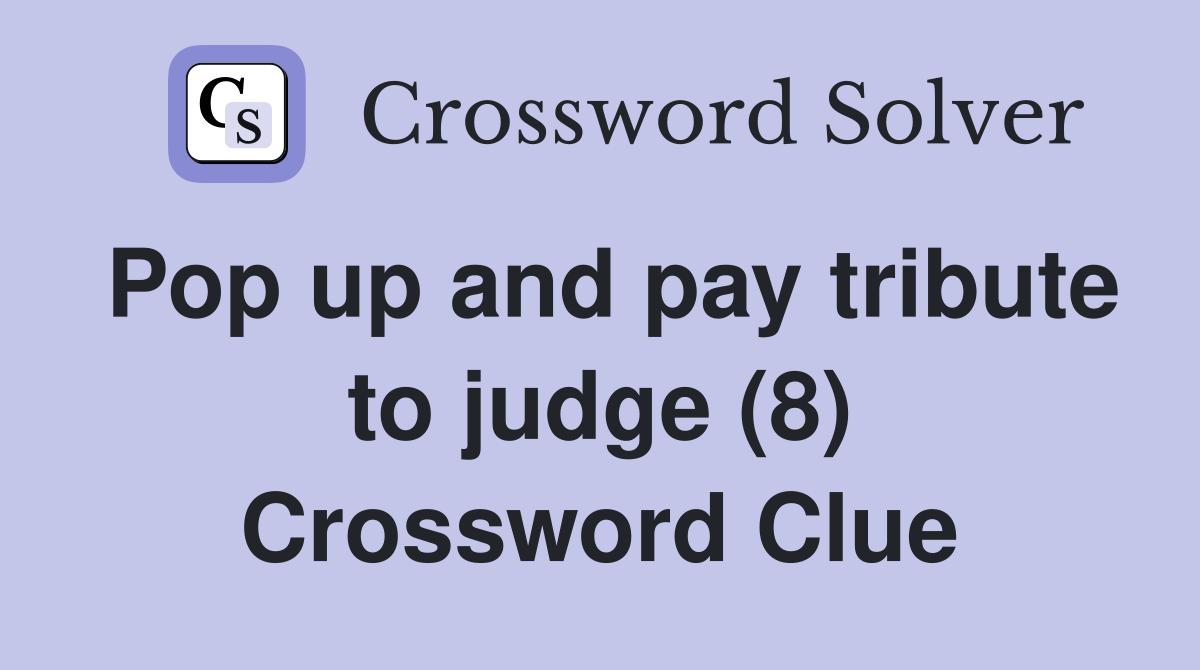 Pop up and pay tribute to judge (8) Crossword Clue