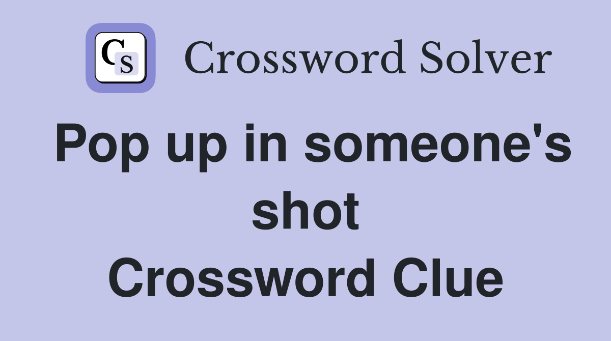 Pop up in someone's shot Crossword Clue