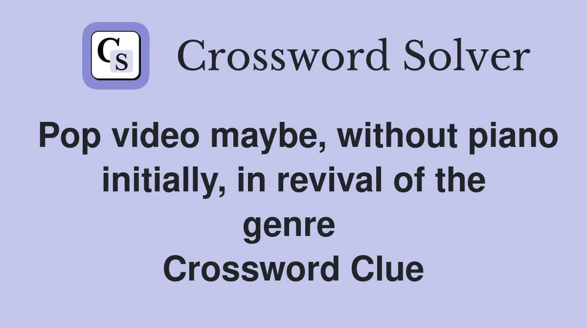 Pop video maybe, without piano initially, in revival of the genre  Crossword Clue