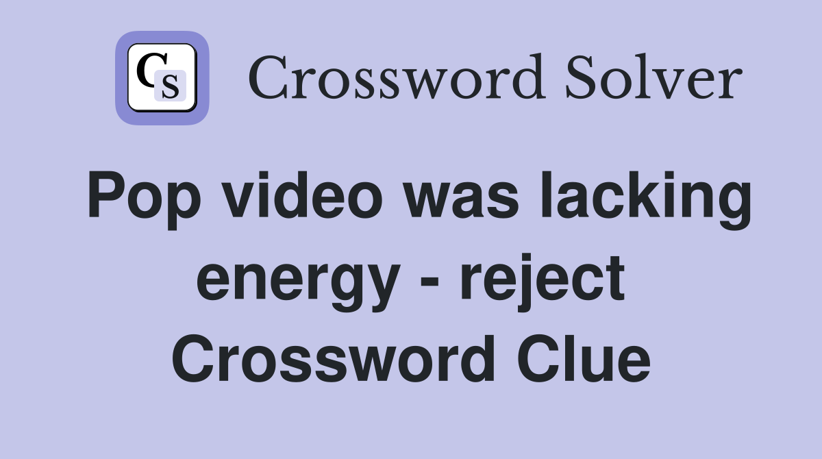 Pop video was lacking energy - reject Crossword Clue