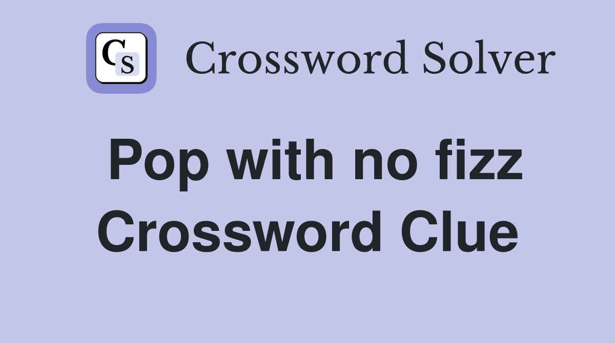 Pop with no fizz Crossword Clue