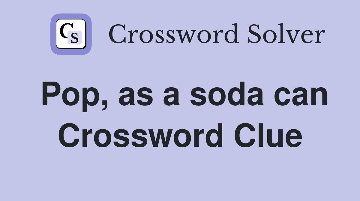 Pop, as a soda can Crossword Clue