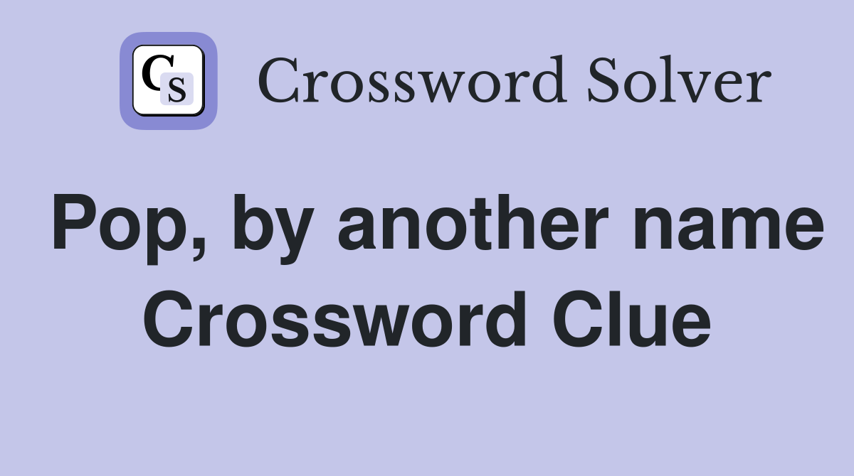 Pop, by another name Crossword Clue