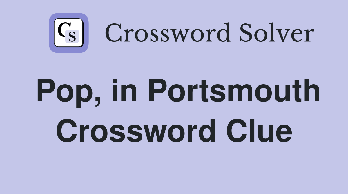 Pop, in Portsmouth Crossword Clue