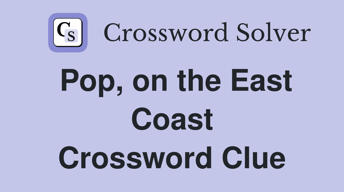 Pop, on the East Coast Crossword Clue
