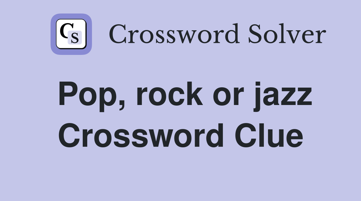 Pop, rock or jazz Crossword Clue