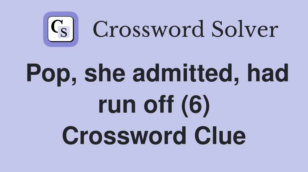 Pop, she admitted, had run off (6) Crossword Clue