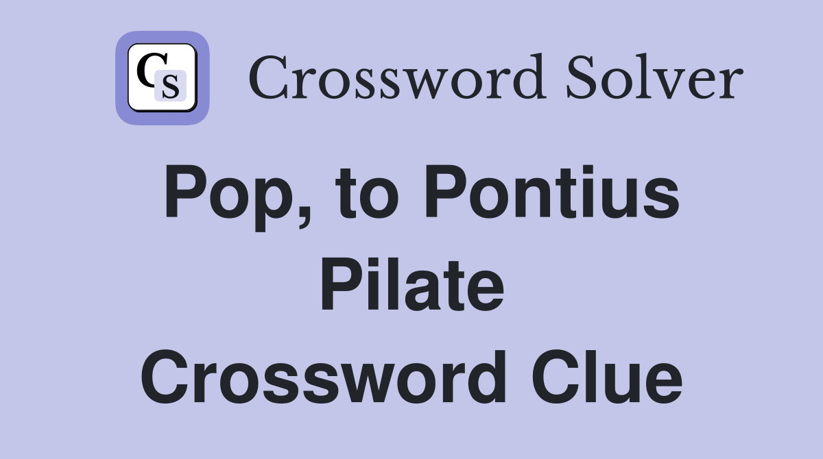 Pop, to Pontius Pilate Crossword Clue