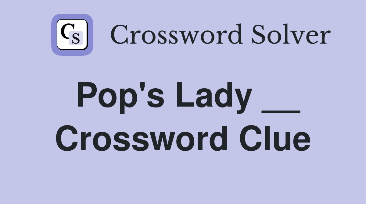 Pop's Lady __ Crossword Clue