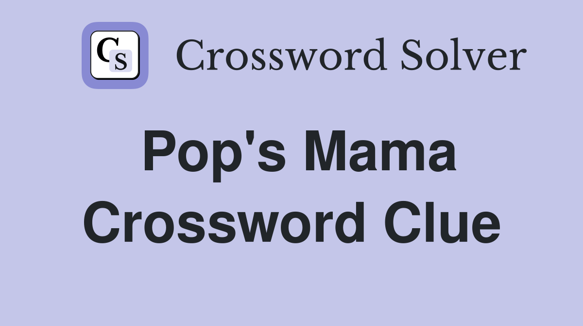 Pop's Mama Crossword Clue