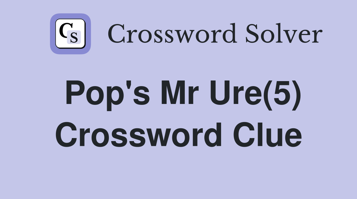 Pop's Mr Ure(5) Crossword Clue