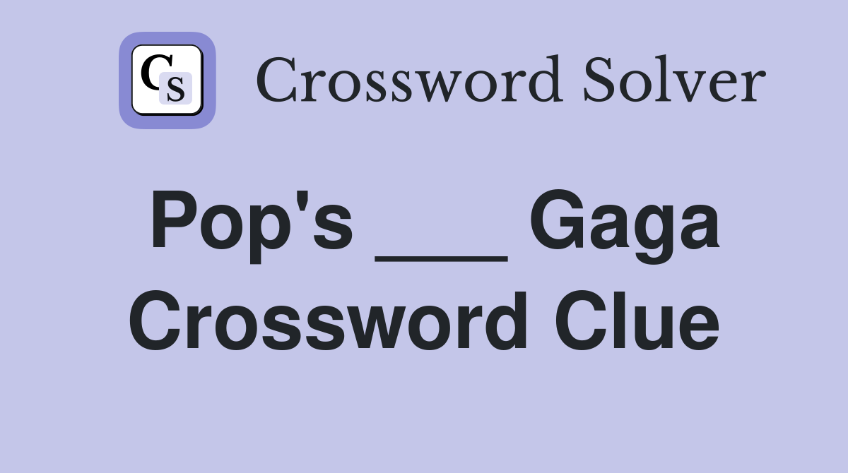 Pop's ___ Gaga Crossword Clue