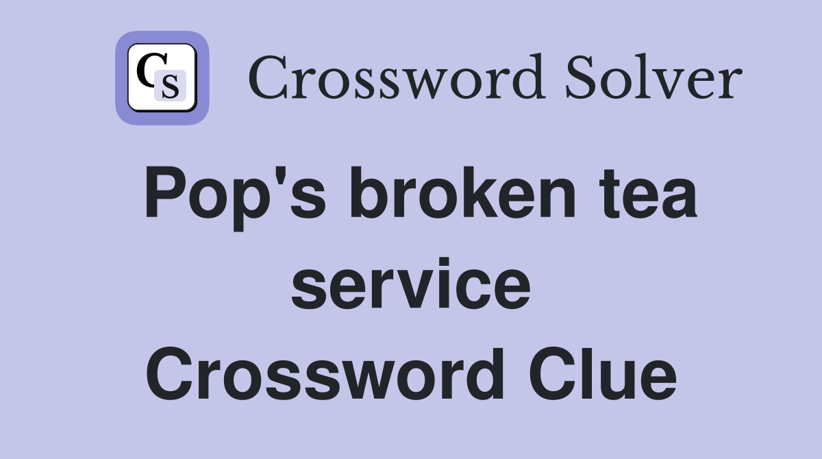 Pop's broken tea service Crossword Clue