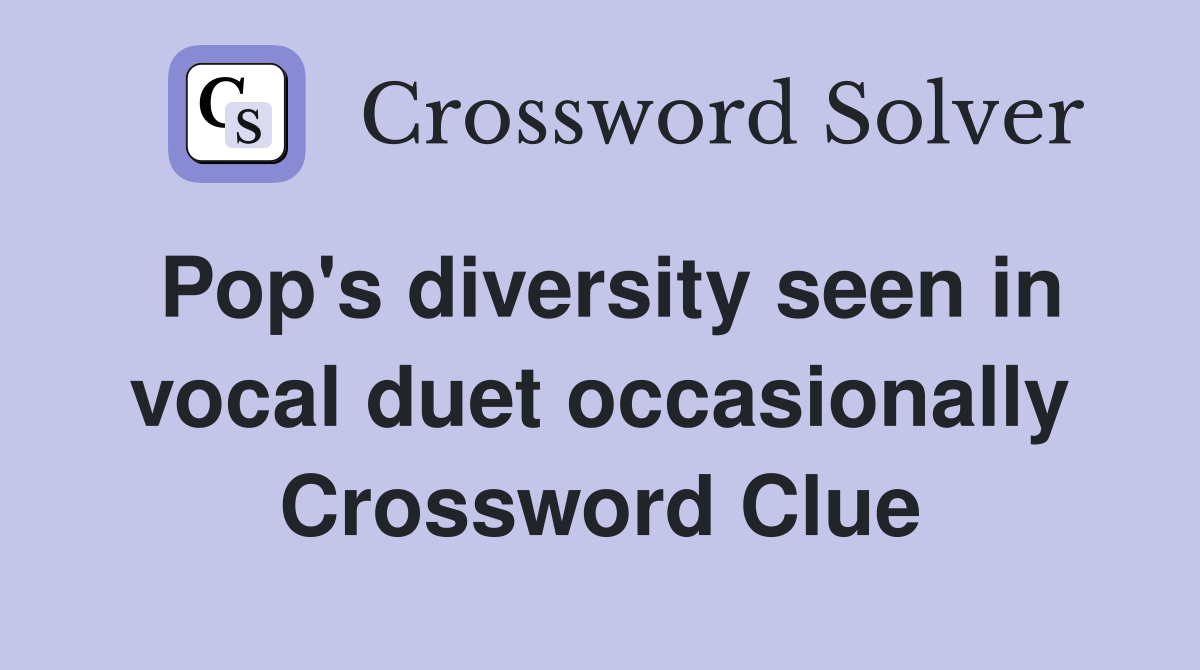 Pop's diversity seen in vocal duet occasionally Crossword Clue