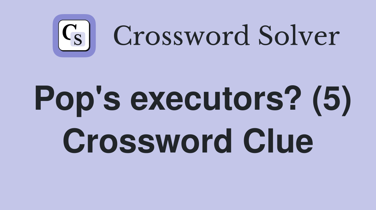 Pop's executors? (5) Crossword Clue