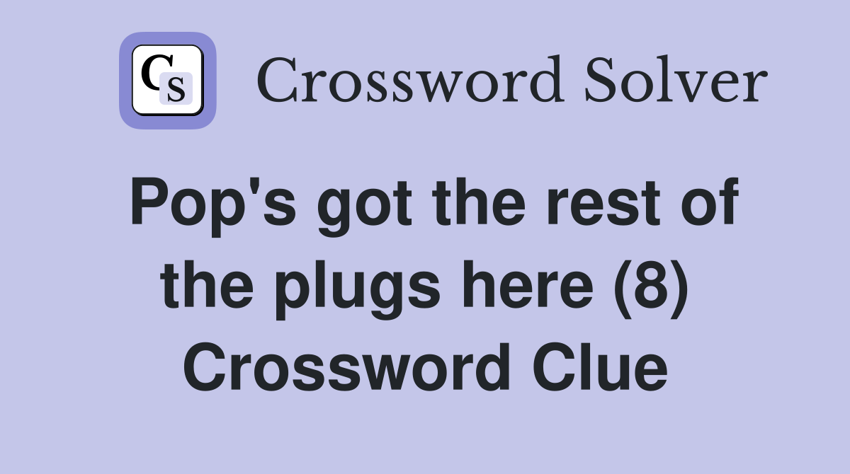 Pop's got the rest of the plugs here (8) Crossword Clue