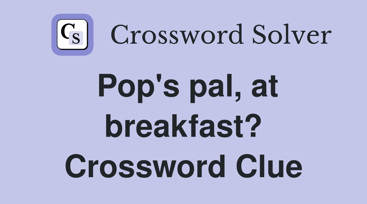 Pop's pal, at breakfast? Crossword Clue