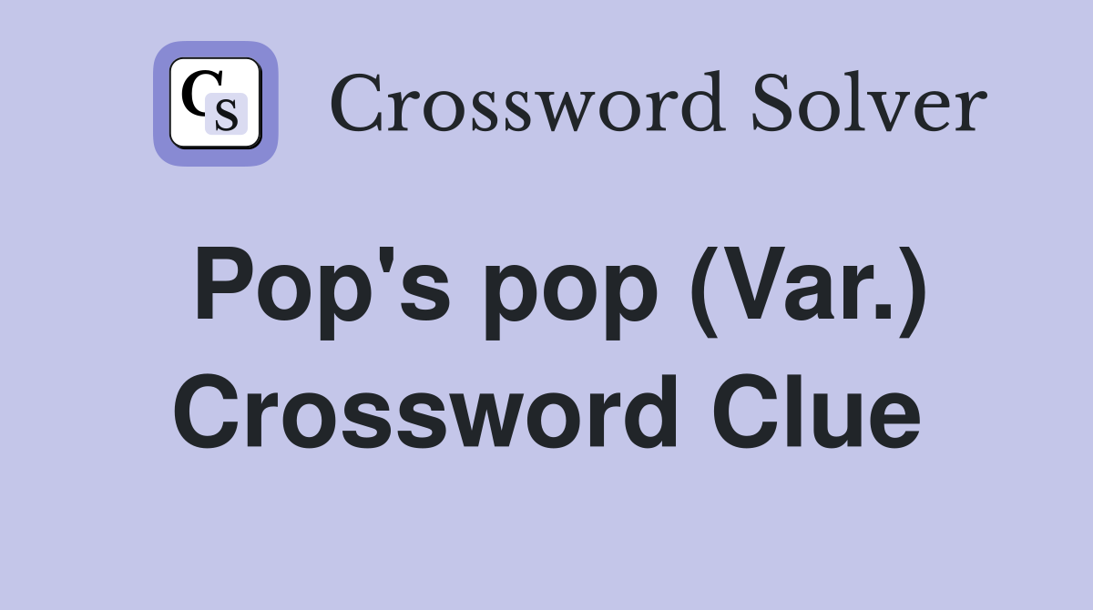 Pop's pop (Var.) Crossword Clue