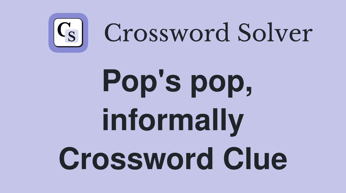 Pop's pop, informally Crossword Clue