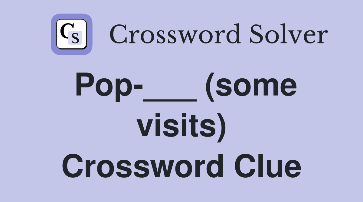 Pop-___ (some visits) Crossword Clue