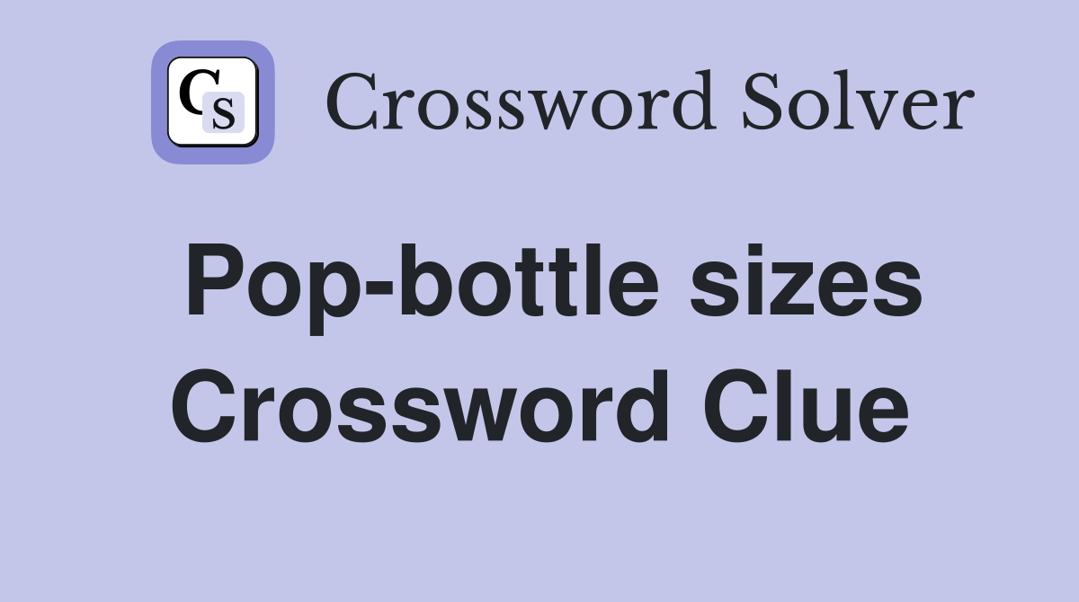 Pop-bottle sizes Crossword Clue