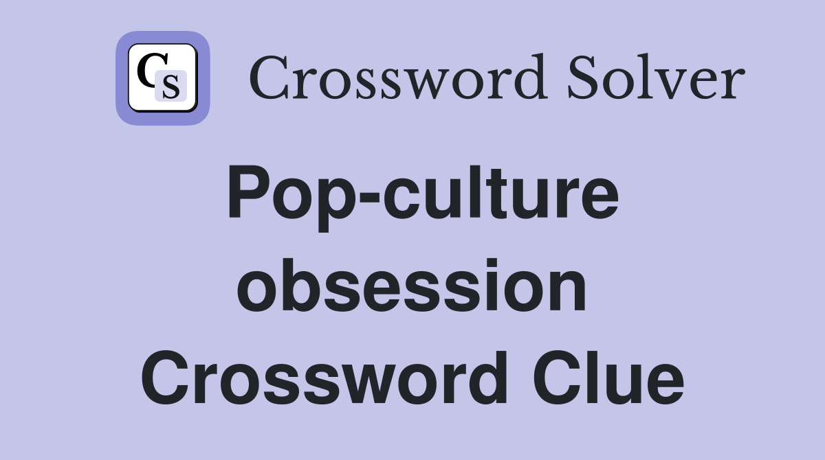 Pop-culture obsession Crossword Clue