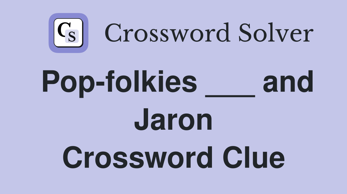 Pop-folkies ___ and Jaron Crossword Clue