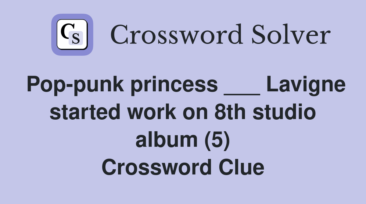 Pop-punk princess ___ Lavigne started work on 8th studio album (5) Crossword Clue