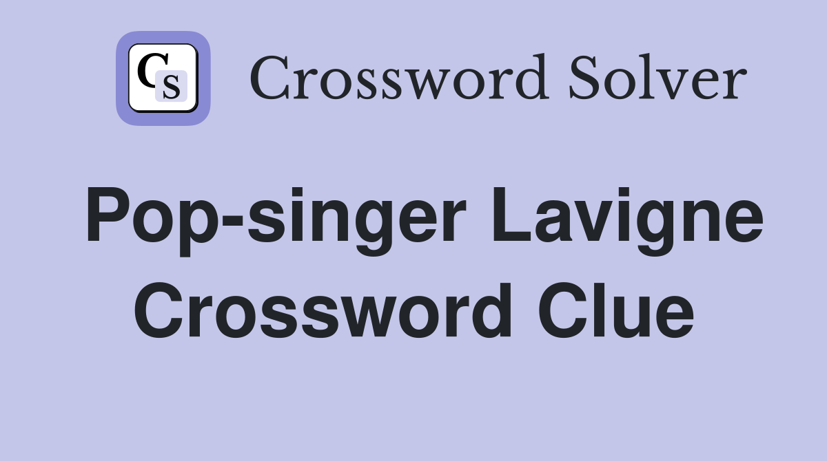 Pop-singer Lavigne Crossword Clue