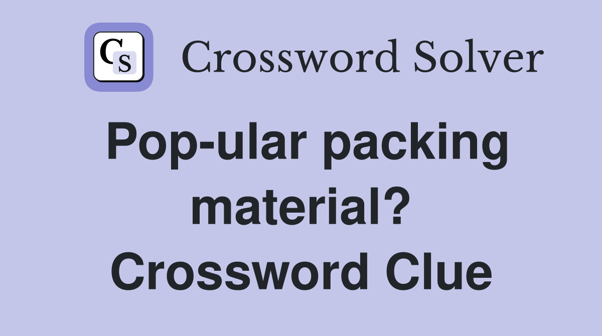 Pop-ular packing material? Crossword Clue
