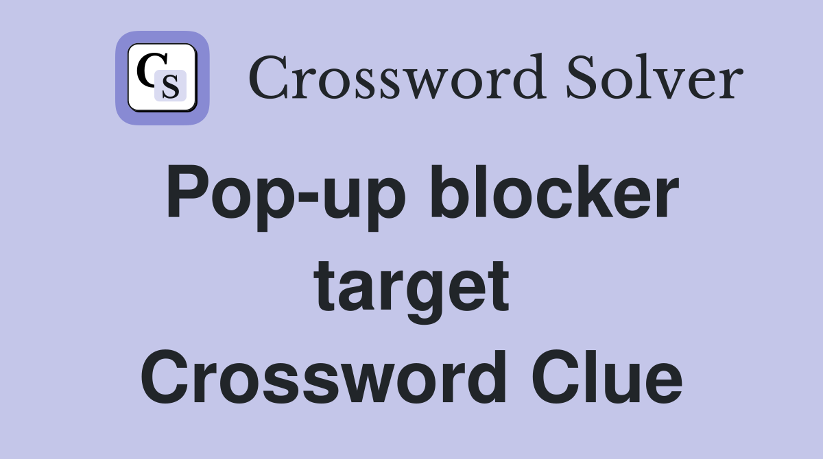 Pop-up blocker target Crossword Clue