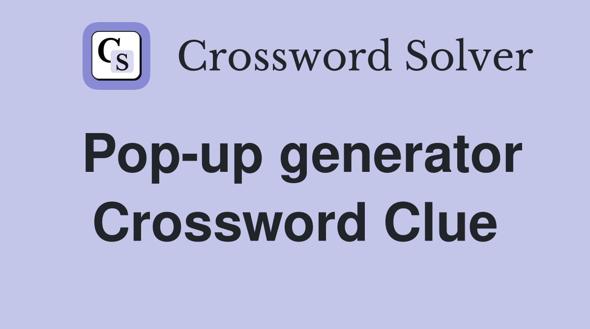 Pop-up generator Crossword Clue